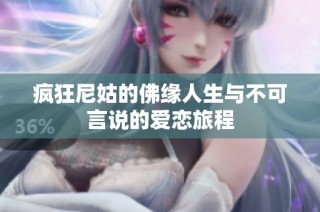 疯狂尼姑的佛缘人生与不可言说的爱恋旅程