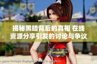 揭秘黑暗背后的真相 在线资源分享引发的讨论与争议