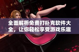 全面解析免费打扑克软件大全，让你轻松享受游戏乐趣