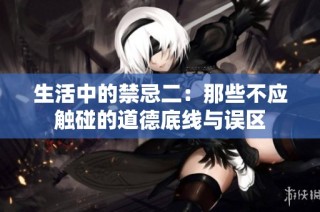 生活中的禁忌二：那些不应触碰的道德底线与误区
