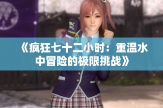 《疯狂七十二小时：重温水中冒险的极限挑战》
