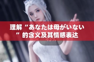 理解“あなたは母がいない”的含义及其情感表达