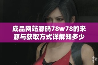 成品网站源码78w78的来源与获取方式详解知多少