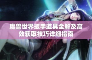 魔兽世界扳手道具全解及高效获取技巧详细指南