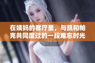 在姨妈的客厅里，与凯和帕克共同度过的一段难忘时光
