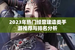 2023年热门经营建造类手游推荐与排名分析