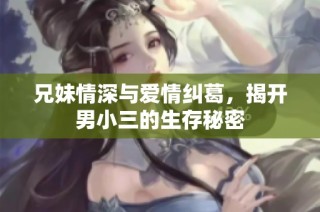 兄妹情深与爱情纠葛，揭开男小三的生存秘密