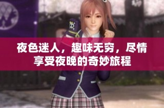 夜色迷人，趣味无穷，尽情享受夜晚的奇妙旅程
