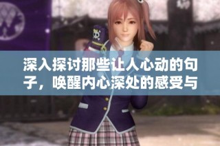 深入探讨那些让人心动的句子，唤醒内心深处的感受与共鸣