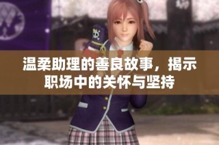 温柔助理的善良故事，揭示职场中的关怀与坚持