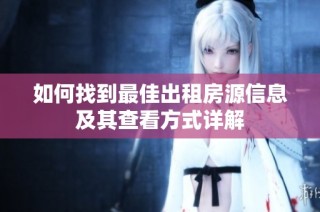如何找到最佳出租房源信息及其查看方式详解