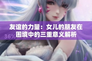 友谊的力量：女儿的朋友在困境中的三重意义解析