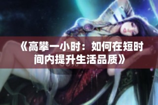 《高攀一小时：如何在短时间内提升生活品质》