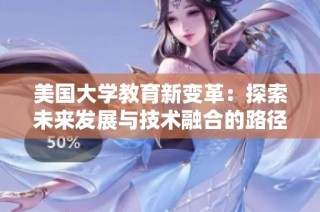 美国大学教育新变革：探索未来发展与技术融合的路径