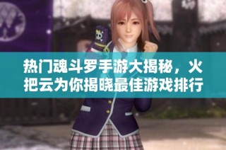 热门魂斗罗手游大揭秘，火把云为你揭晓最佳游戏排行榜
