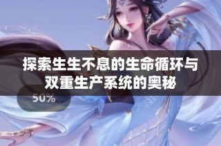 探索生生不息的生命循环与双重生产系统的奥秘
