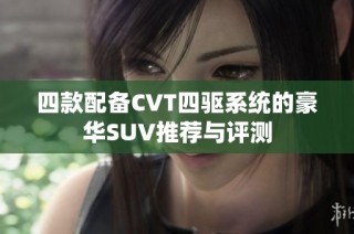 四款配备CVT四驱系统的豪华SUV推荐与评测
