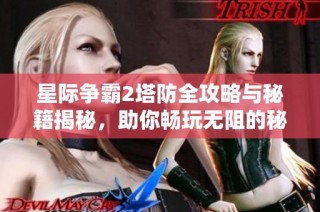 星际争霸2塔防全攻略与秘籍揭秘，助你畅玩无阻的秘密武器