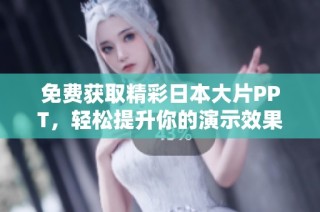 免费获取精彩日本大片PPT，轻松提升你的演示效果与创意设计