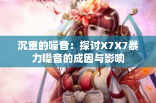 沉重的噪音：探讨X7X7暴力噪音的成因与影响