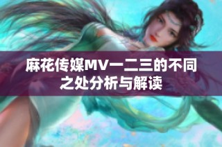 麻花传媒MV一二三的不同之处分析与解读