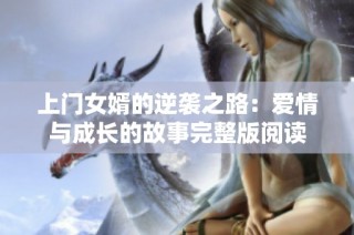 上门女婿的逆袭之路：爱情与成长的故事完整版阅读