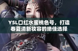 YSL口红水蜜桃色号，打造春夏清新妆容的绝佳选择