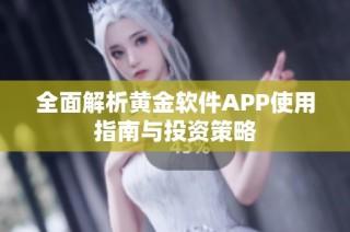 全面解析黄金软件APP使用指南与投资策略