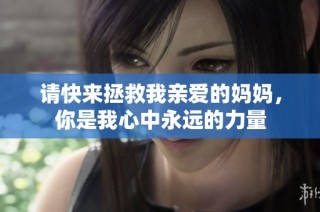 请快来拯救我亲爱的妈妈，你是我心中永远的力量