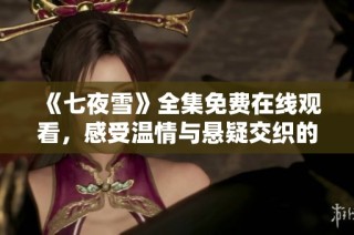《七夜雪》全集免费在线观看，感受温情与悬疑交织的精彩剧情