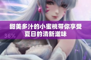 甜美多汁的小蜜桃带你享受夏日的清新滋味