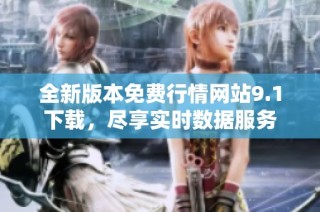 全新版本免费行情网站9.1下载，尽享实时数据服务