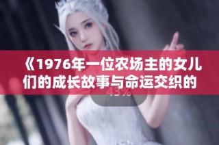 《1976年一位农场主的女儿们的成长故事与命运交织的生活》