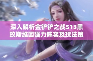 深入解析金铲铲之战S13黑玫斯维因强力阵容及玩法策略