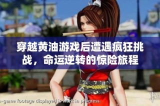 穿越黄油游戏后遭遇疯狂挑战，命运逆转的惊险旅程