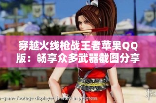 穿越火线枪战王者苹果QQ版：畅享众多武器截图分享
