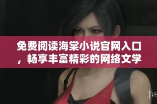 免费阅读海棠小说官网入口，畅享丰富精彩的网络文学世界