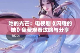 她的光芒：电视剧《闪耀的她》免费观看攻略与分享