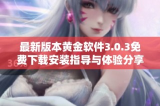 最新版本黄金软件3.0.3免费下载安装指导与体验分享
