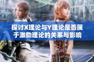 探讨X理论与Y理论是否属于激励理论的关系与影响