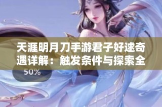 天涯明月刀手游君子好逑奇遇详解：触发条件与探索全攻略解析