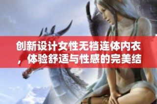 创新设计女性无裆连体内衣，体验舒适与性感的完美结合