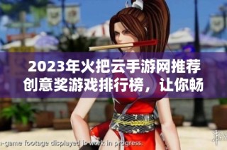 2023年火把云手游网推荐创意奖游戏排行榜，让你畅享最佳手游体验