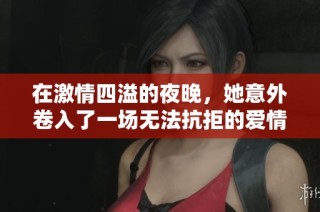 在激情四溢的夜晚，她意外卷入了一场无法抗拒的爱情纠葛中