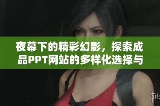 夜幕下的精彩幻影，探索成品PPT网站的多样化选择与创意展示