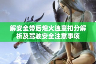 解安全带后熄火违章扣分解析及驾驶安全注意事项