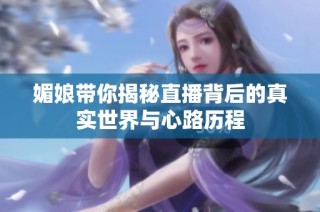 媚娘带你揭秘直播背后的真实世界与心路历程