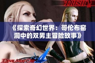 《探索奇幻世界：哥伦布窑洞中的双男主冒险故事》