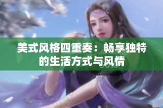 美式风格四重奏：畅享独特的生活方式与风情