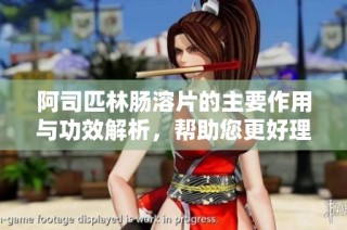 阿司匹林肠溶片的主要作用与功效解析，帮助您更好理解它的用途